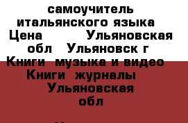 самоучитель итальянского языка › Цена ­ 400 - Ульяновская обл., Ульяновск г. Книги, музыка и видео » Книги, журналы   . Ульяновская обл.,Ульяновск г.